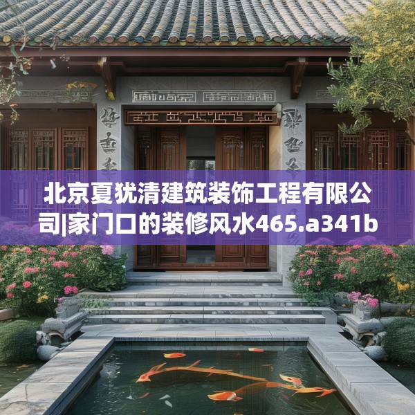 北京夏犹清建筑装饰工程有限公司|家门口的装修风水465.a341b342c345fgy.352fhsg