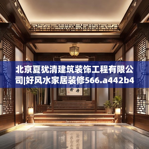 北京夏犹清建筑装饰工程有限公司|好风水家居装修566.a442b443c446fgy.453wew