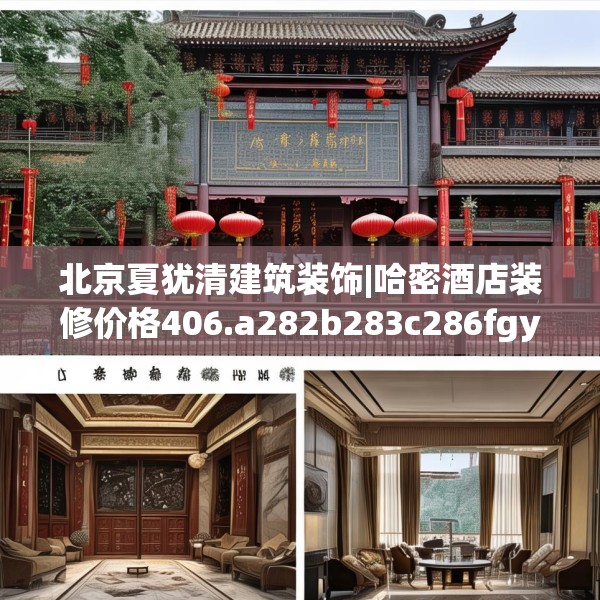 北京夏犹清建筑装饰|哈密酒店装修价格406.a282b283c286fgy.293sdA