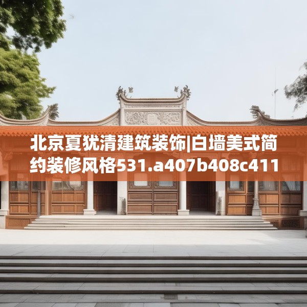 北京夏犹清建筑装饰|白墙美式简约装修风格531.a407b408c411fgy.418fghfd