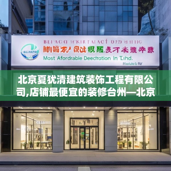 北京夏犹清建筑装饰工程有限公司,店铺最便宜的装修台州—北京夏犹清建筑装饰工程有限公司533.a409b410c413fgy.420cvcx