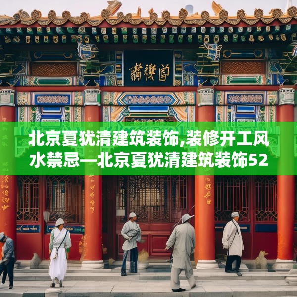 北京夏犹清建筑装饰,装修开工风水禁忌—北京夏犹清建筑装饰523.a399b400c403fgy.410jhhj