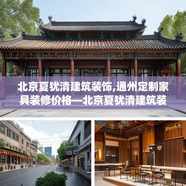 北京夏犹清建筑装饰,通州定制家具装修价格—北京夏犹清建筑装饰408.a284b285c288fgy.295lkjl