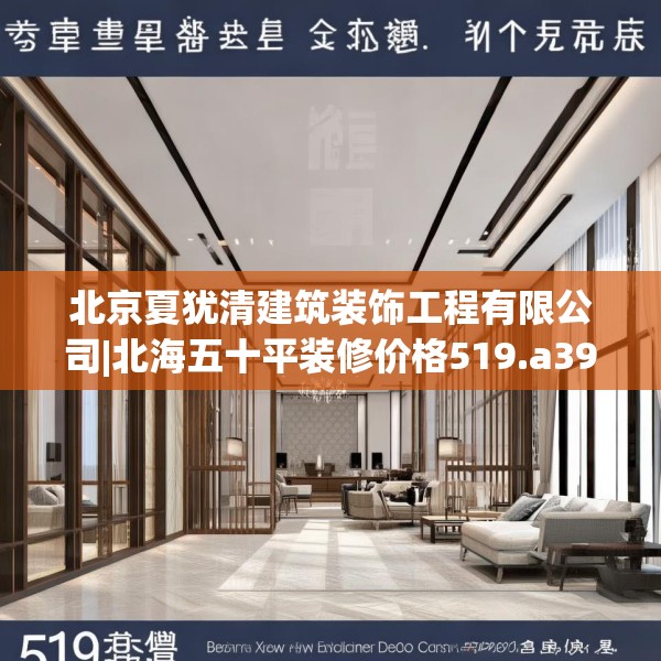 北京夏犹清建筑装饰工程有限公司|北海五十平装修价格519.a395b396c399fgy.406fhsg