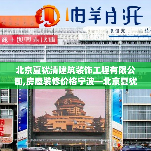 北京夏犹清建筑装饰工程有限公司,房屋装修价格宁波—北京夏犹清建筑装饰工程有限公司130.a6b7c10fgy.17htyj