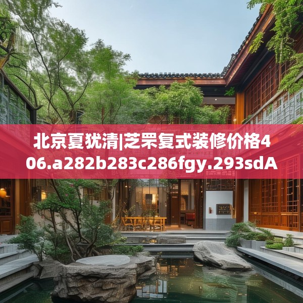 北京夏犹清|芝罘复式装修价格406.a282b283c286fgy.293sdA