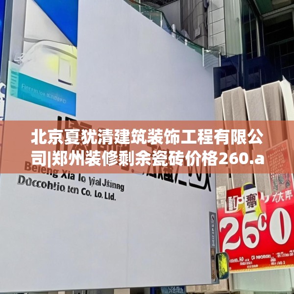 北京夏犹清建筑装饰工程有限公司|郑州装修剩余瓷砖价格260.a136b137c140fgy.147wew