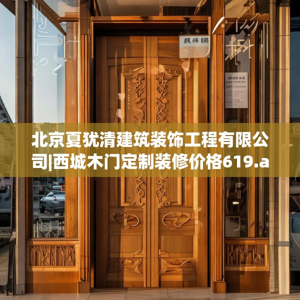北京夏犹清建筑装饰工程有限公司|西城木门定制装修价格619.a495b496c499fgy.506fdsfds