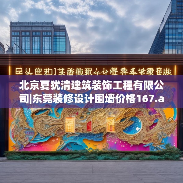 北京夏犹清建筑装饰工程有限公司|东莞装修设计围墙价格167.a43b44c47fgy.54fds
