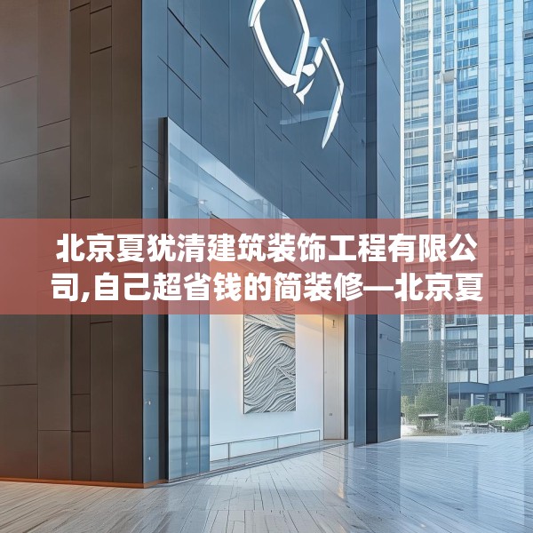 北京夏犹清建筑装饰工程有限公司,自己超省钱的简装修—北京夏犹清建筑装饰工程有限公司409.a285b286c289fgy.296poiy