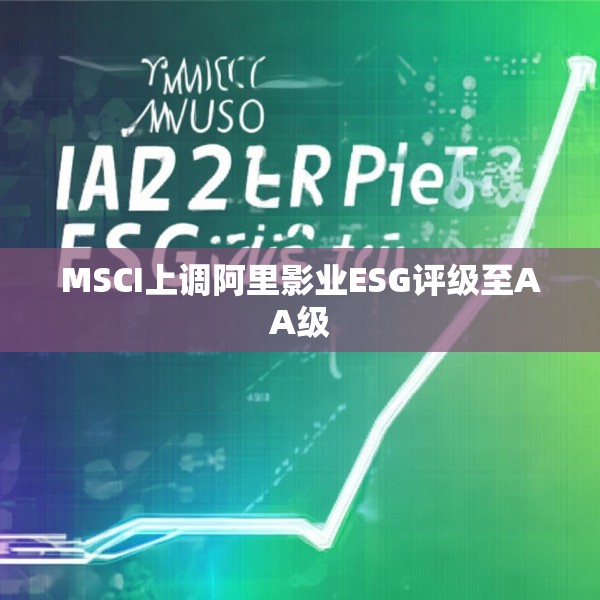 MSCI上调阿里影业ESG评级至AA级