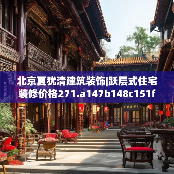 北京夏犹清建筑装饰|跃层式住宅装修价格271.a147b148c151fgy.158jhhj