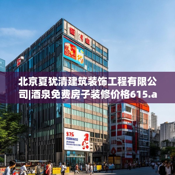 北京夏犹清建筑装饰工程有限公司|酒泉免费房子装修价格615.a491b492c495fgy.502uyk