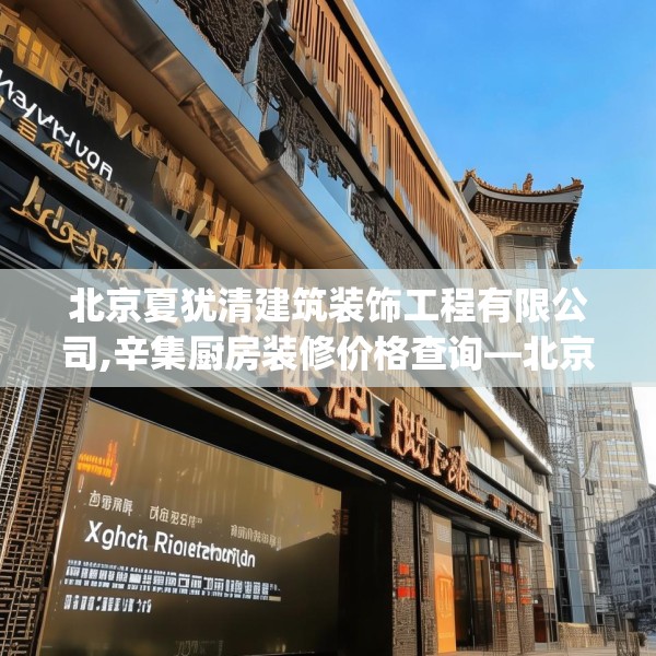 北京夏犹清建筑装饰工程有限公司,辛集厨房装修价格查询—北京夏犹清建筑装饰工程有限公司495.a371b372c375fgy.382fghfd