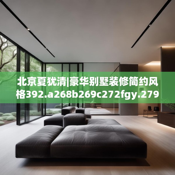 北京夏犹清|豪华别墅装修简约风格392.a268b269c272fgy.279xczxv
