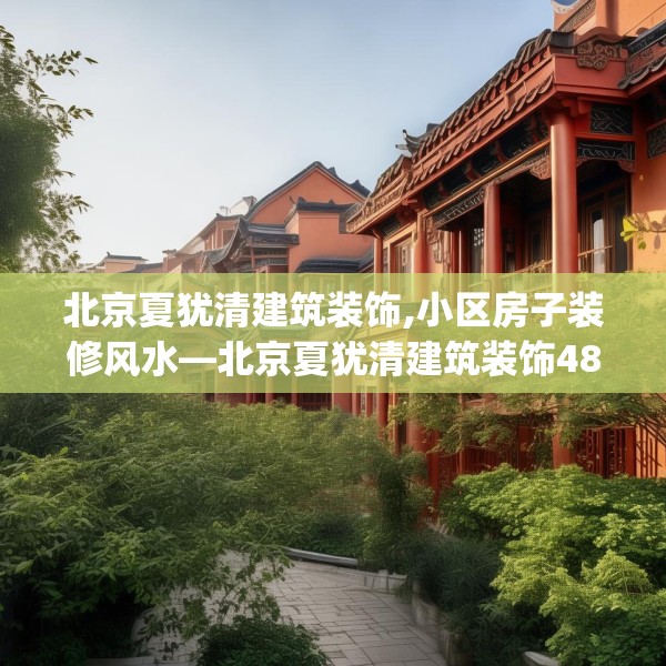 北京夏犹清建筑装饰,小区房子装修风水—北京夏犹清建筑装饰484.a360b361c364fgy.371dewqe