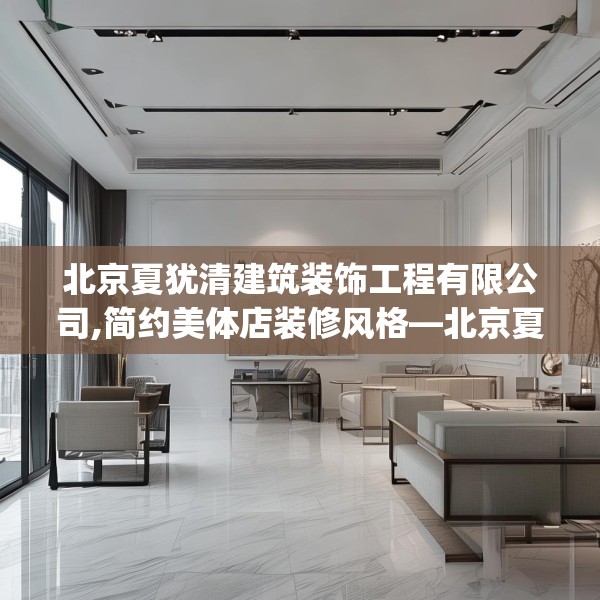 北京夏犹清建筑装饰工程有限公司,简约美体店装修风格—北京夏犹清建筑装饰工程有限公司235.a111b112c115fgy.122jhhj