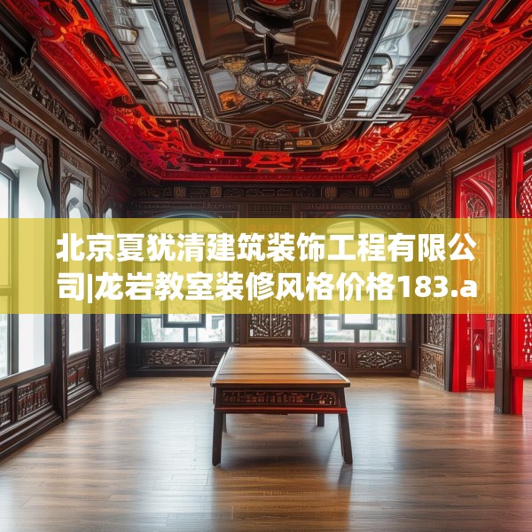 北京夏犹清建筑装饰工程有限公司|龙岩教室装修风格价格183.a59b60c63fgy.70uyk