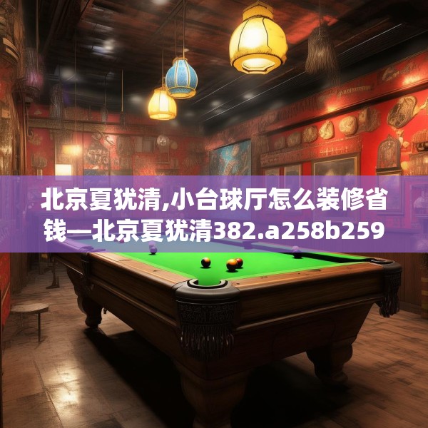 北京夏犹清,小台球厅怎么装修省钱—北京夏犹清382.a258b259c262fgy.269htyj