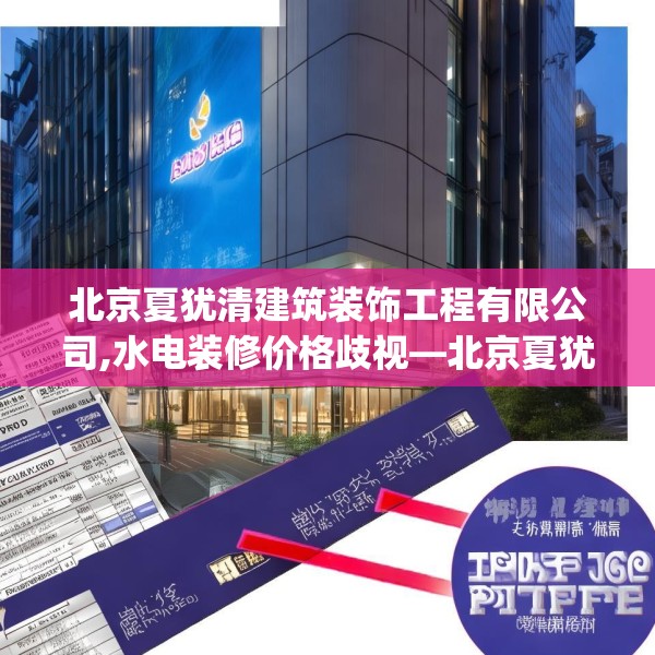 北京夏犹清建筑装饰工程有限公司,水电装修价格歧视—北京夏犹清建筑装饰工程有限公司402.a278b279c282fgy.289dsfds