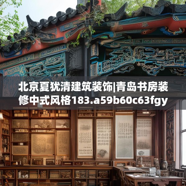 北京夏犹清建筑装饰|青岛书房装修中式风格183.a59b60c63fgy.70uyk
