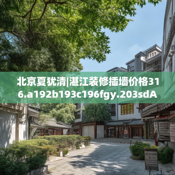 北京夏犹清|湛江装修插墙价格316.a192b193c196fgy.203sdA