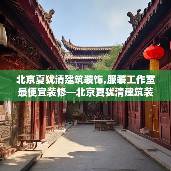北京夏犹清建筑装饰,服装工作室最便宜装修—北京夏犹清建筑装饰478.a354b355c358fgy.365sdA