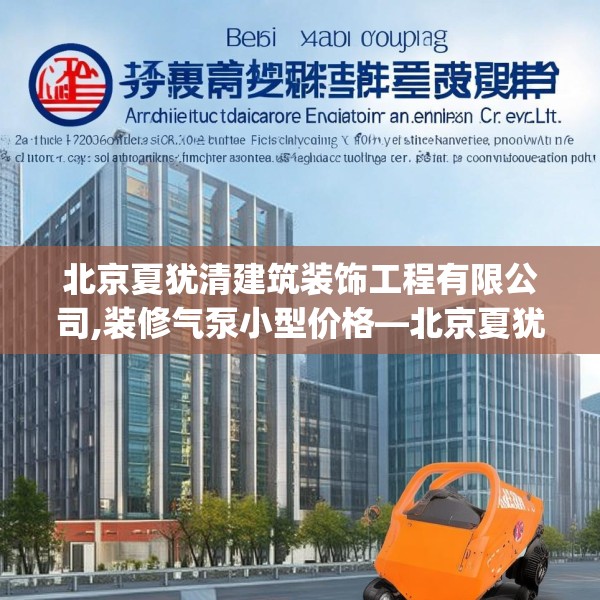 北京夏犹清建筑装饰工程有限公司,装修气泵小型价格—北京夏犹清建筑装饰工程有限公司216.a92b93c96fgy.103nbn