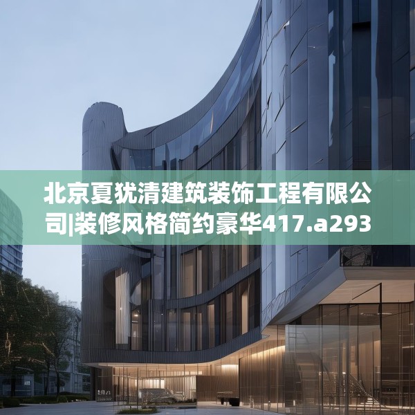 北京夏犹清建筑装饰工程有限公司|装修风格简约豪华417.a293b294c297fgy.304uyk