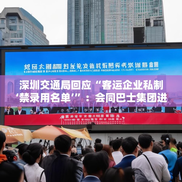 深圳交通局回应“客运企业私制‘禁录用名单’”：会同巴士集团进行核实
