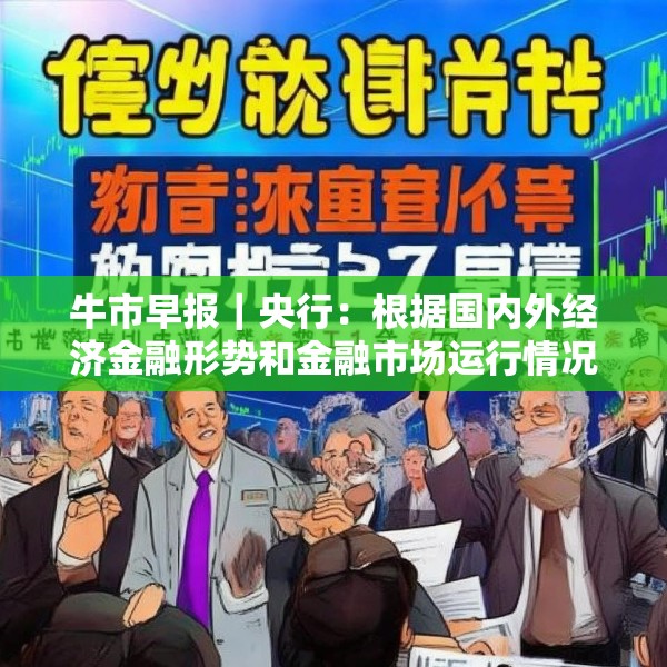 牛市早报｜央行：根据国内外经济金融形势和金融市场运行情况，择机降准降息
