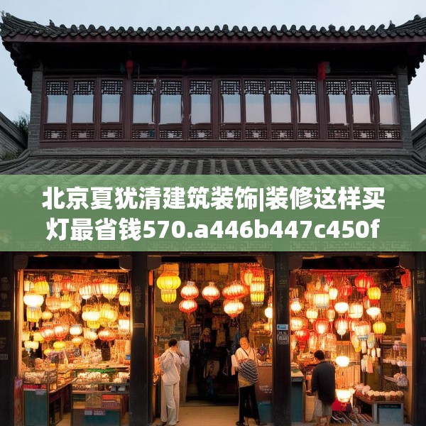 北京夏犹清建筑装饰|装修这样买灯最省钱570.a446b447c450fgy.457lkjl