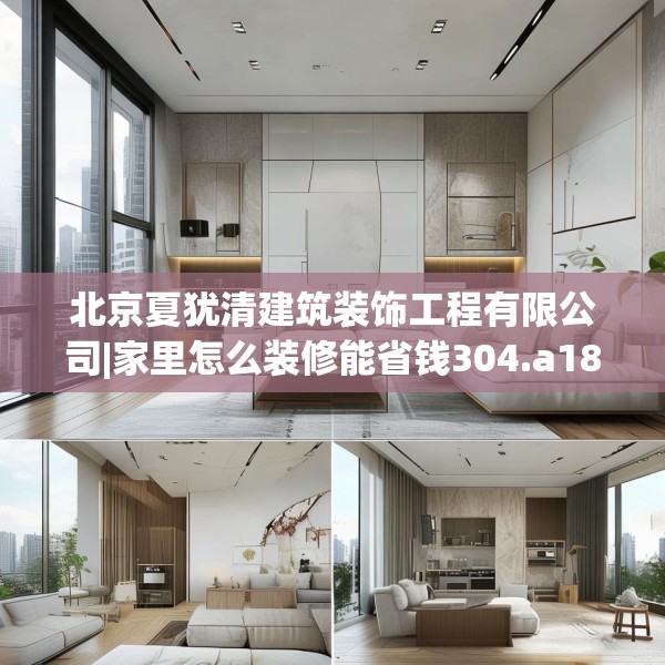 北京夏犹清建筑装饰工程有限公司|家里怎么装修能省钱304.a180b181c184fgy.191dewqe