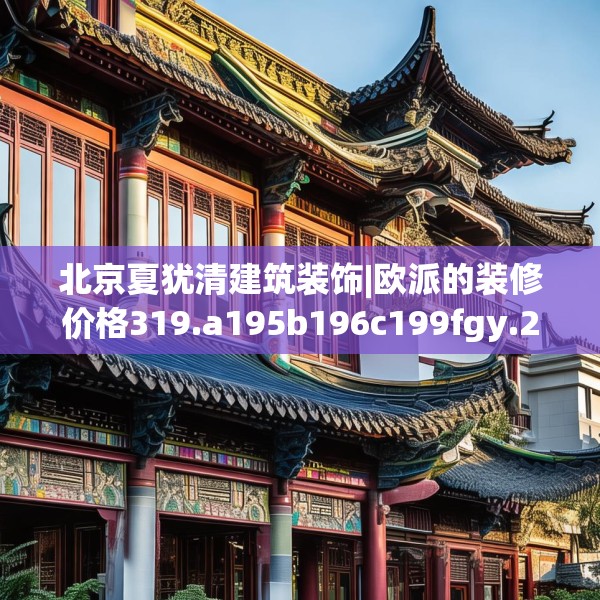 北京夏犹清建筑装饰|欧派的装修价格319.a195b196c199fgy.206poiy