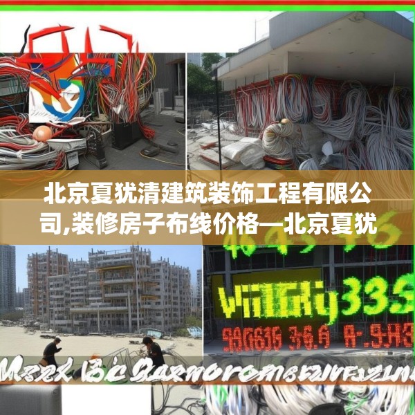 北京夏犹清建筑装饰工程有限公司,装修房子布线价格—北京夏犹清建筑装饰工程有限公司469.a345b346c349fgy.356jhhj