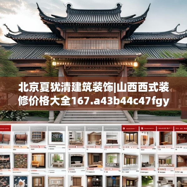 北京夏犹清建筑装饰|山西西式装修价格大全167.a43b44c47fgy.54fds