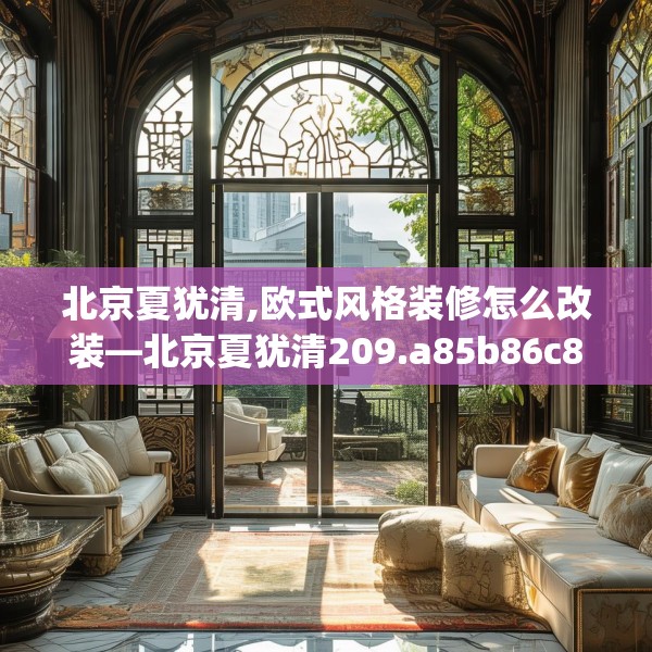 北京夏犹清,欧式风格装修怎么改装—北京夏犹清209.a85b86c89fgy.96cvcx
