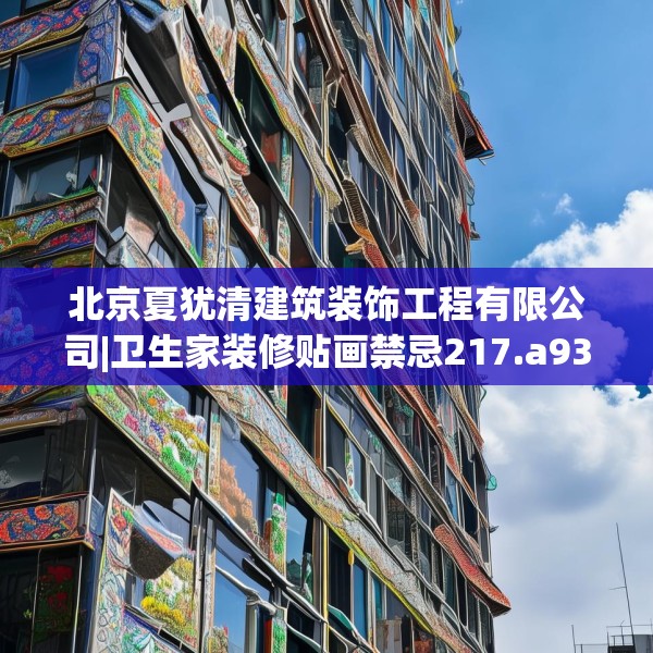 北京夏犹清建筑装饰工程有限公司|卫生家装修贴画禁忌217.a93b94c97fgy.104jhhj