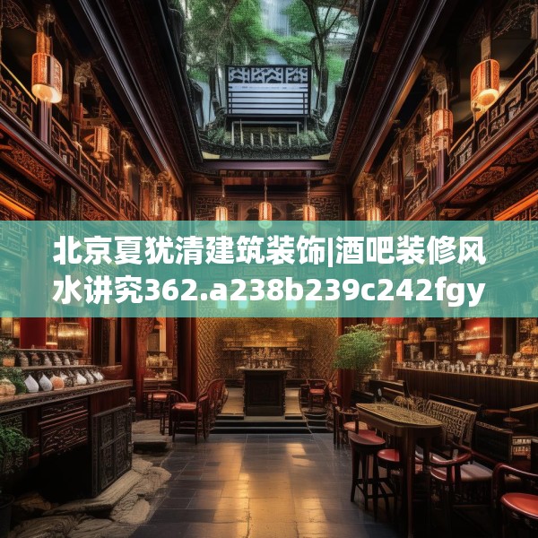 北京夏犹清建筑装饰|酒吧装修风水讲究362.a238b239c242fgy.24976671