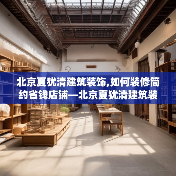 北京夏犹清建筑装饰,如何装修简约省钱店铺—北京夏犹清建筑装饰445.a321b322c325fgy.332poiy
