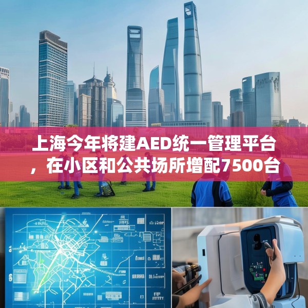 上海今年将建AED统一管理平台，在小区和公共场所增配7500台设备