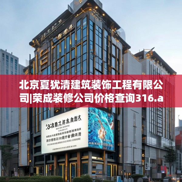 北京夏犹清建筑装饰工程有限公司|荣成装修公司价格查询316.a192b193c196fgy.203sdA
