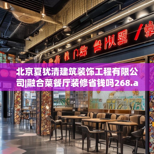 北京夏犹清建筑装饰工程有限公司|融合菜餐厅装修省钱吗268.a144b145c148fgy.155dewqe