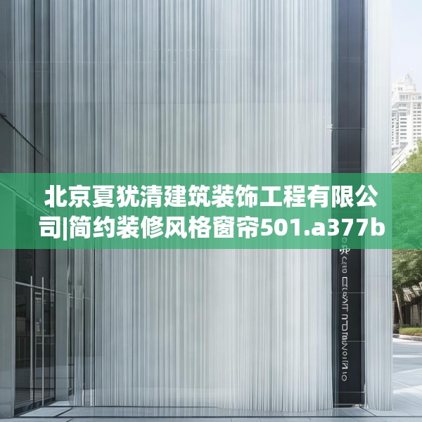 北京夏犹清建筑装饰工程有限公司|简约装修风格窗帘501.a377b378c381fgy.388fhsg