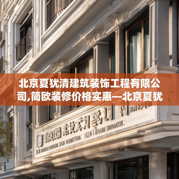 北京夏犹清建筑装饰工程有限公司,简欧装修价格实惠—北京夏犹清建筑装饰工程有限公司538.a414b415c418fgy.425dewqe