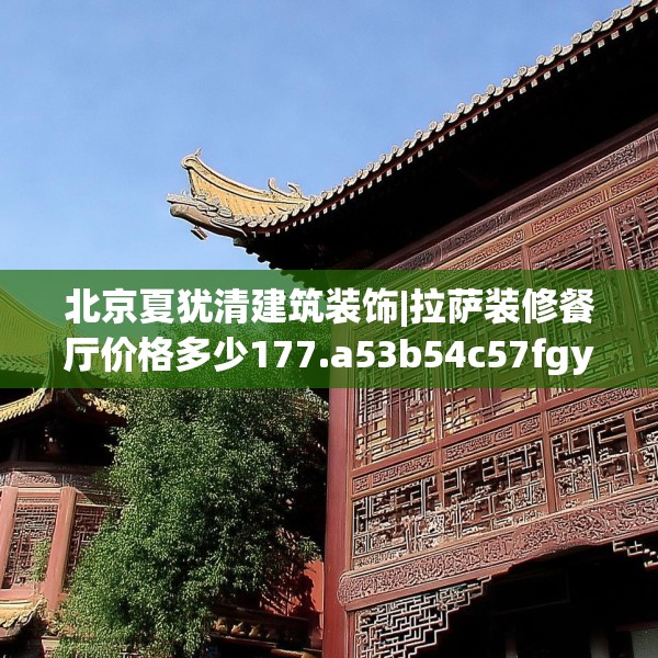 北京夏犹清建筑装饰|拉萨装修餐厅价格多少177.a53b54c57fgy.64fhsg