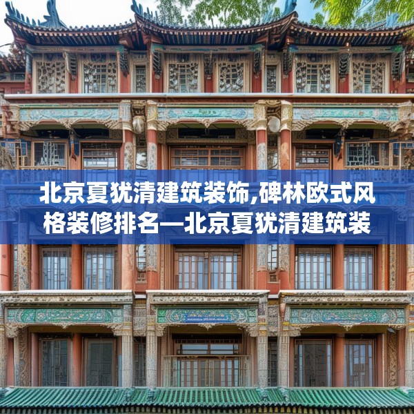 北京夏犹清建筑装饰,碑林欧式风格装修排名—北京夏犹清建筑装饰329.a205b206c209fgy.216fds