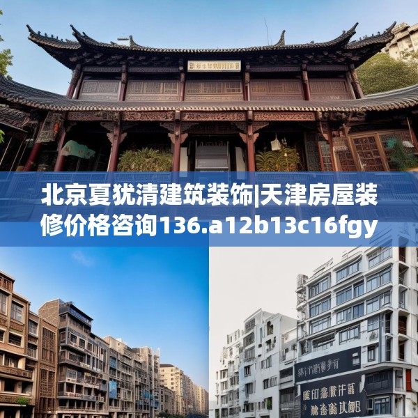 北京夏犹清建筑装饰|天津房屋装修价格咨询136.a12b13c16fgy.23sdA