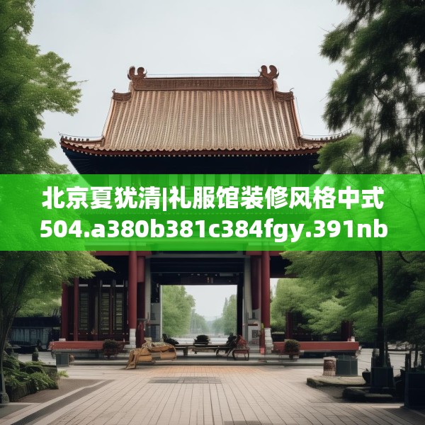 北京夏犹清|礼服馆装修风格中式504.a380b381c384fgy.391nbn