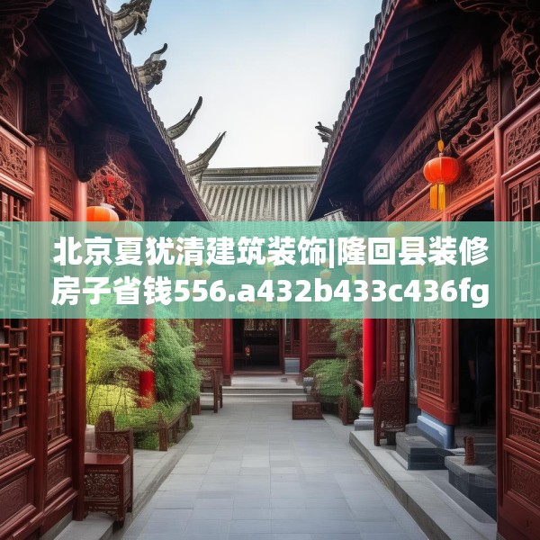 北京夏犹清建筑装饰|隆回县装修房子省钱556.a432b433c436fgy.443dewqe